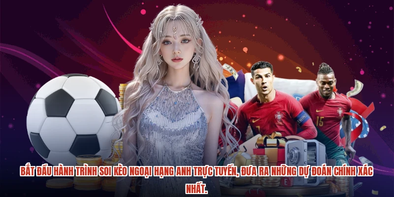 Bắt đầu hành trình soi kèo Ngoại hạng Anh trực tuyến, đưa ra những dự đoán chính xác nhất.