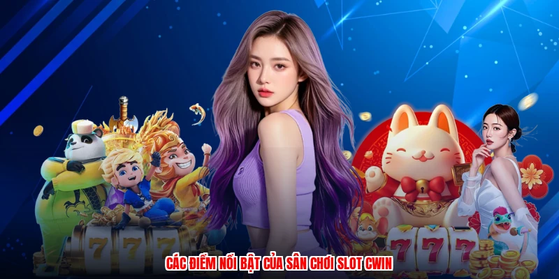 Các điểm nổi bật của sân chơi slot CWIN
