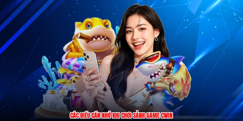 Các điều cần nhớ khi chơi sảnh game CWIN