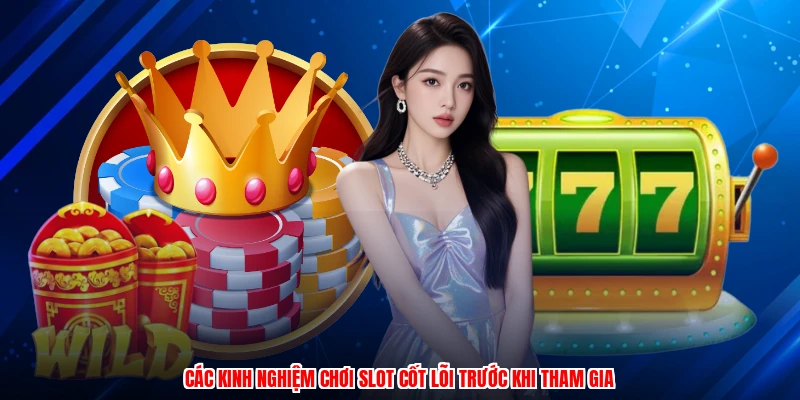 Các kinh nghiệm chơi slot cốt lõi trước khi tham gia