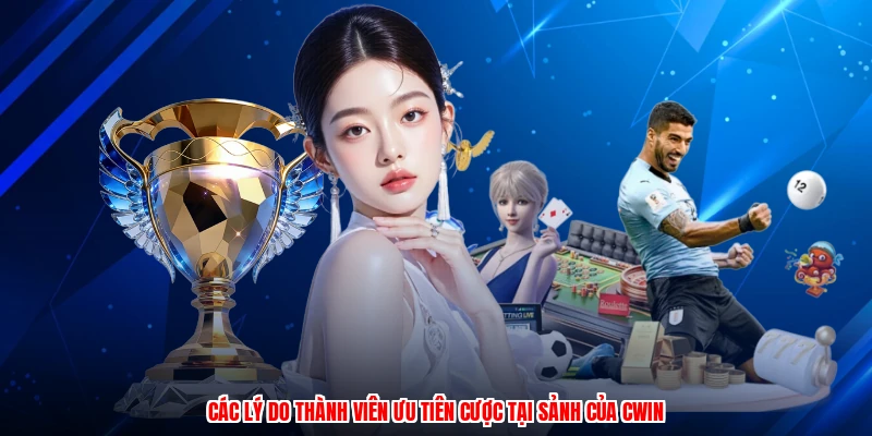 Các lý do thành viên ưu tiên cược tại sảnh của CWIN