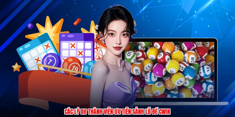 Các lý do thành viên ưu tiên sảnh lô đề CWIN