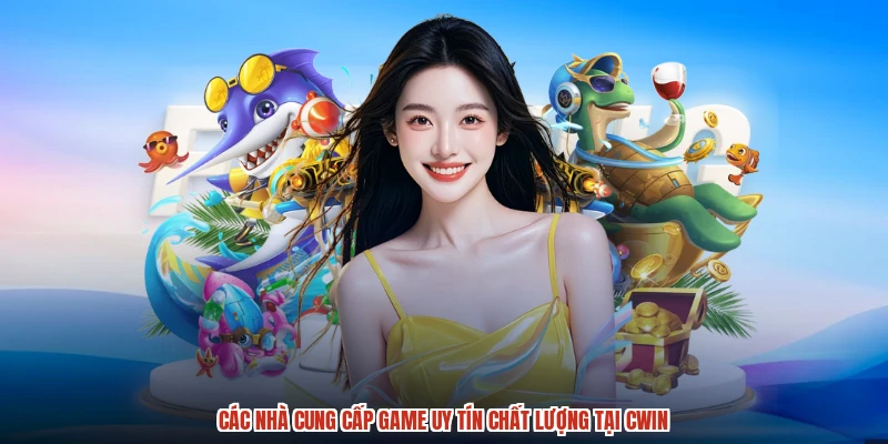 Các nhà cung cấp game uy tín chất lượng tại CWIN