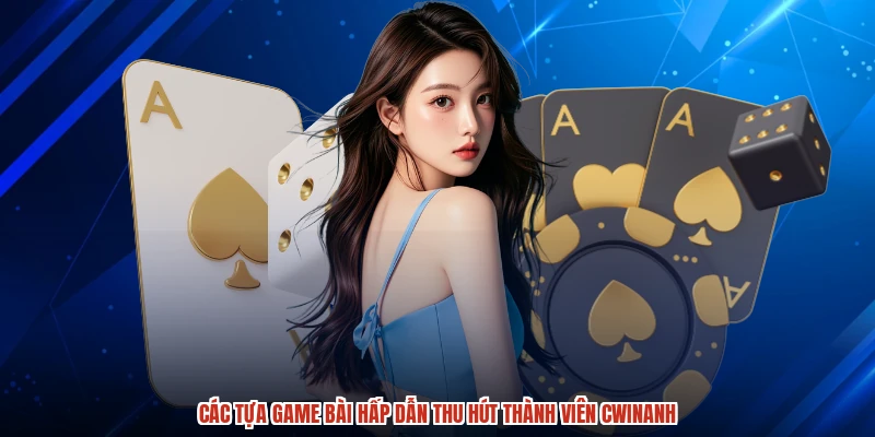Các tựa game bài hấp dẫn thu hút thành viên cwinanh