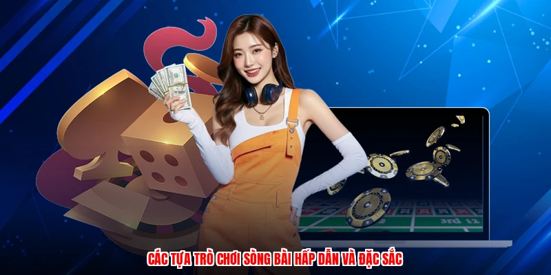 Các tựa trò chơi sòng bài hấp dẫn và đặc sắc