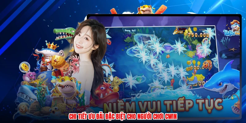 Chi tiết ưu đãi đặc biệt cho người chơi CWIN