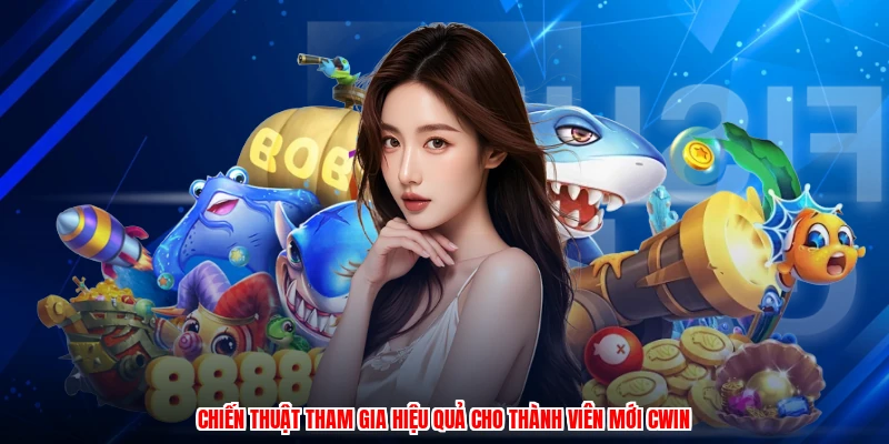 Chiến thuật tham gia hiệu quả cho thành viên mới CWIN