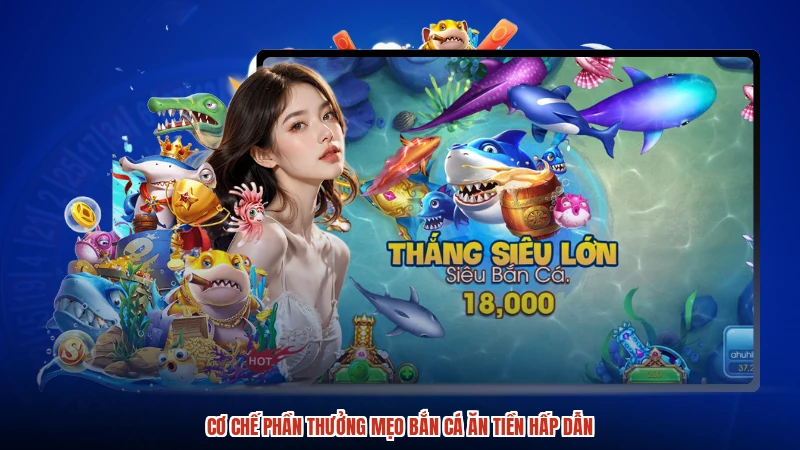 Cơ chế phần thưởng mẹo bắn cá ăn tiền hấp dẫn