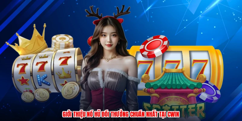 Giới thiệu nổ hũ đổi thưởng chuẩn nhất tại CWIN
