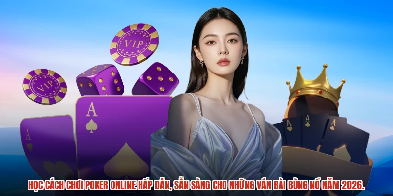 Học cách chơi Poker online hấp dẫn, sẵn sàng cho những ván bài bùng nổ năm 2026.