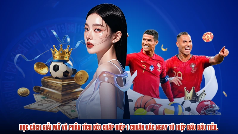 Học cách giải mã và phân tích Kèo chấp hiệp 1 chuẩn xác ngay từ hiệp đấu đầu tiên.