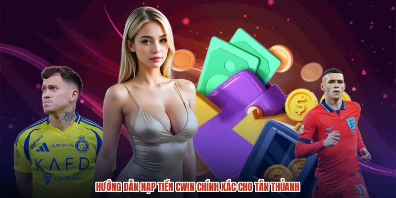 Hướng dẫn nạp tiền CWIN chính xác cho tân thủanh