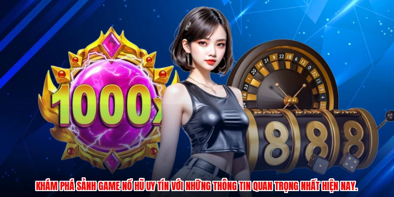 Khám phá sảnh Game nổ hũ uy tín với những thông tin quan trọng nhất hiện nay.