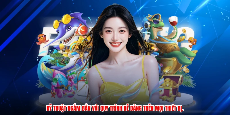 Kỹ thuật ngắm bắn với quy trình dễ dàng trên mọi thiết bị.