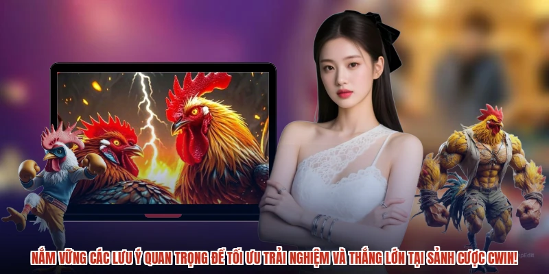 Nắm vững các lưu ý quan trọng để tối ưu trải nghiệm và thắng lớn tại sảnh cược CWIN!