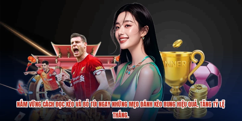 Nắm vững cách đọc kèo và bỏ túi ngay những mẹo đánh kèo rung hiệu quả, tăng tỷ lệ thắng.