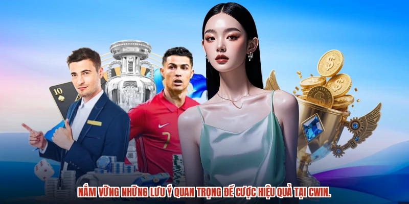 Nắm vững những lưu ý quan trọng để cược hiệu quả tại CWIN.