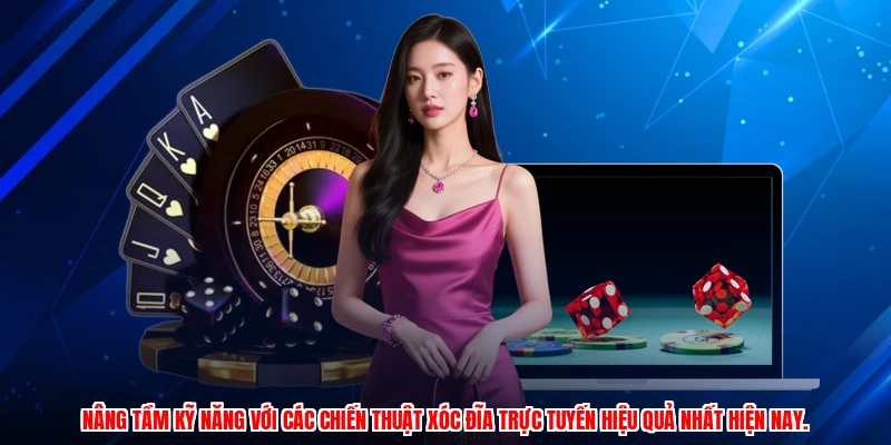 Nâng tầm kỹ năng với các chiến thuật Xóc đĩa trực tuyến hiệu quả nhất hiện nay.