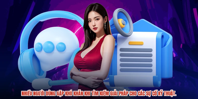 Nhiều người dùng gặp khó khăn khi tìm kiếm giải pháp cho các sự cố kỹ thuật.