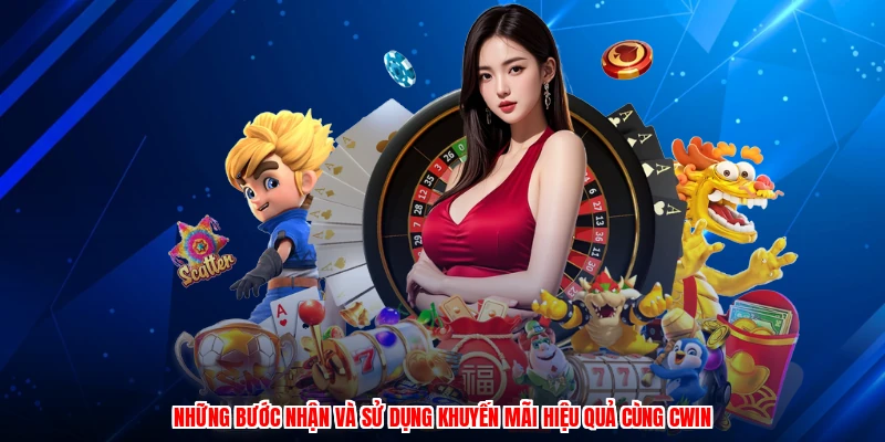 Những bước nhận và sử dụng khuyến mãi hiệu quả cùng CWIN