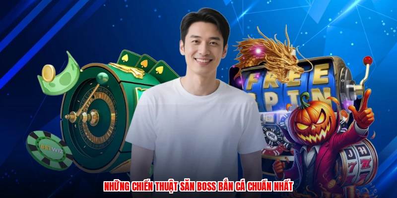 Những chiến thuật săn boss bắn cá chuẩn nhất