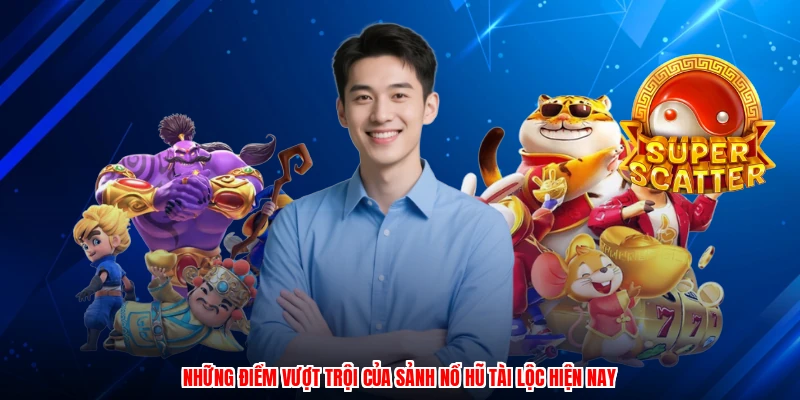 Những điểm vượt trội của sảnh nổ hũ tài lộc hiện nay