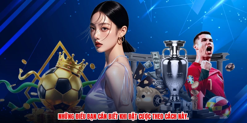 Những điều bạn cần biết khi đặt cược theo cách này.