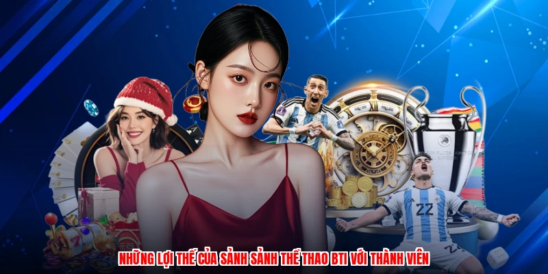 Những lợi thế của sảnh sảnh thể thao BTI với thành viên