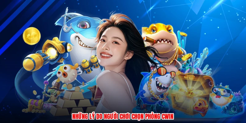 Những lý do người chơi chọn phòng CWIN