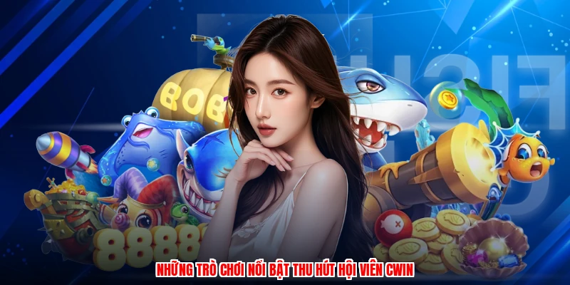 Những trò chơi nổi bật thu hút hội viên CWIN