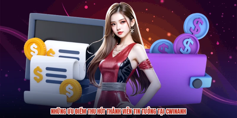 Những ưu điểm thu hút thành viên tin tưởng tại CWINanh