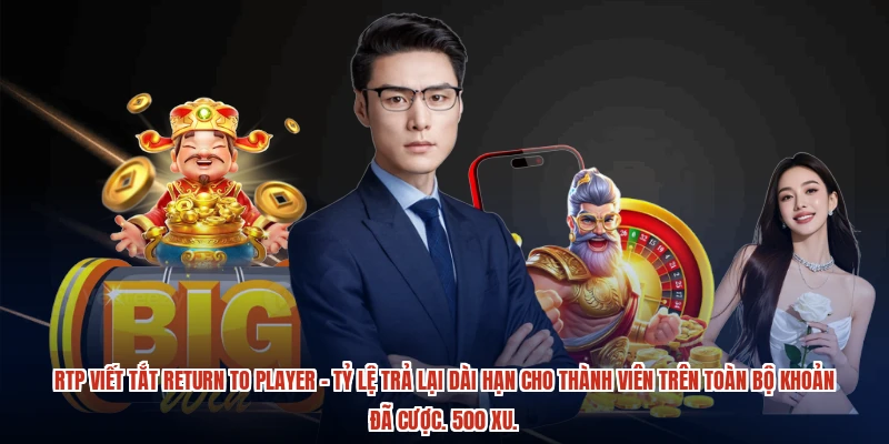 RTP viết tắt return to player - Tỷ lệ trả lại dài hạn cho thành viên trên toàn bộ khoản đã cược. 500 xu.