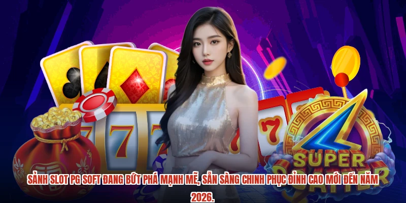 Sảnh slot PG Soft đang bứt phá mạnh mẽ, sẵn sàng chinh phục đỉnh cao mới đến năm 2026.