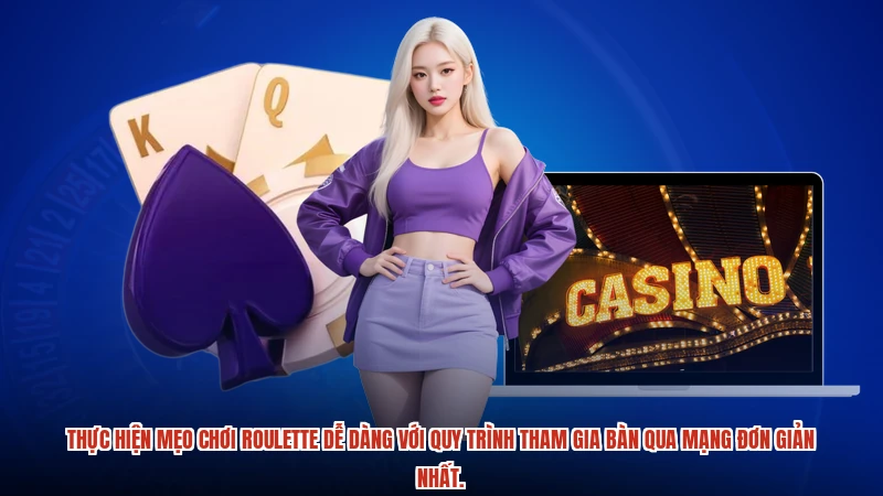 Thực hiện Mẹo chơi Roulette dễ dàng với quy trình tham gia bàn qua mạng đơn giản nhất.