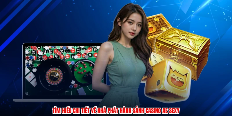 Tìm hiểu chi tiết về nhà phát hành sảnh casino AE sexy