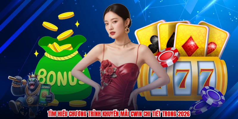 Tìm hiểu chương trình khuyến mãi CWIN chi tiết trong 2026