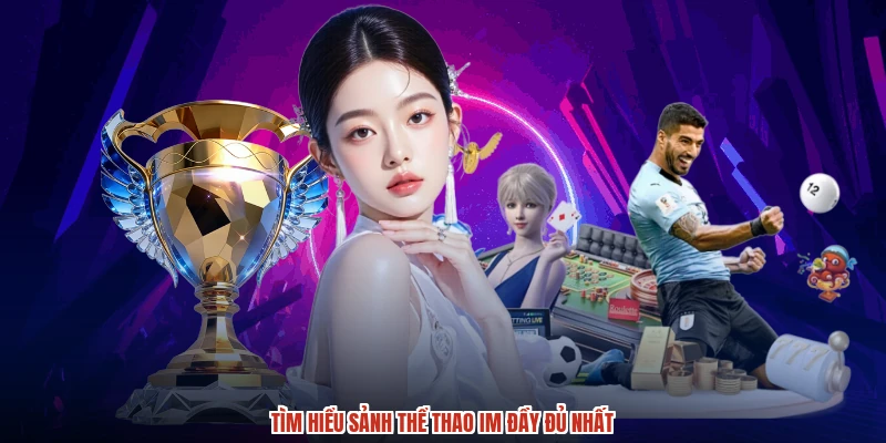 Tìm hiểu sảnh thể thao IM đầy đủ nhất
