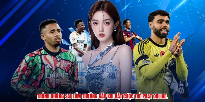 Tránh những sai lầm thường gặp khi đặt cược thẻ phạt online.