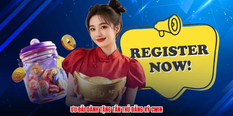 Ưu đãi dành tặng tân thủ đăng ký CWIN